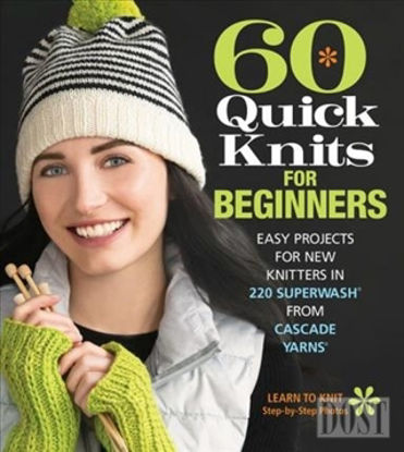 60 Quick Knits for Beginners: Easy Projects for New Knitters in 220 Superwash (R) from Cascade Yarns